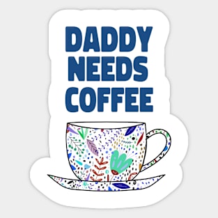 DADDY Needs Coffee Sticker